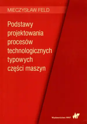 Podstawy projektowania procesów technologicznych typowych części maszyn