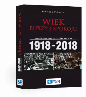 Wiek burzy i spokoju. Kalendarium dziejów Polski 1918-2018