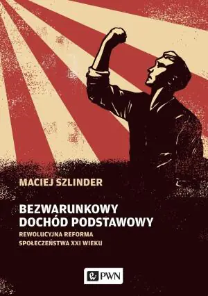 Bezwarunkowy dochód podstawowy. Rewolucyjna reforma społeczeństwa XXI wieku