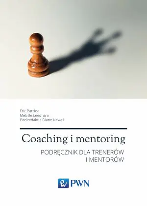 Coaching i mentoring. Strategie, taktyki, techniki. Podręcznik dla trenerów i mentorów