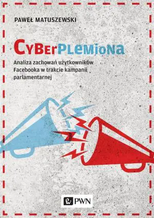 Cyberplemiona. Analiza zachowań użytkowników Facebooka w trakcie kampanii parlamentarnej