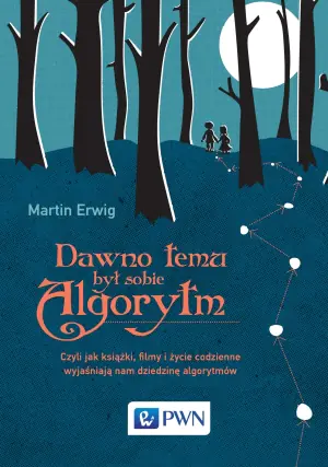Dawno temu był sobie algorytm. Czyli jak książki, filmy i życie codzienne wyjaśniają nam dziedzinę algorytmów