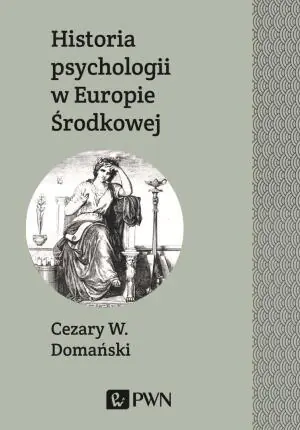 Historia psychologii w Europie Środkowej. Badacze, inspiracje i koncepcje