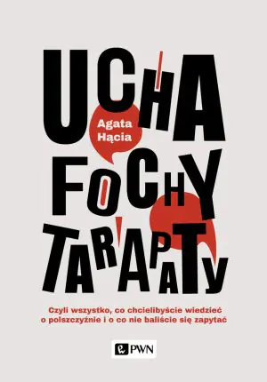 Ucha, fochy, tarapaty. Czyli wszystko, co chcielibyście wiedzieć o polszczyźnie i o co nie baliście się zapytać