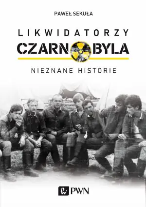 Likwidatorzy Czarnobyla. Nieznane historie