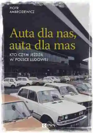 Auta dla nas, auta dla mas. Motoryzacja w PRL