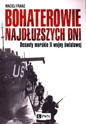Bohaterowie najdłuższych dni. Desanty morskie II wojny światowej