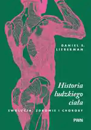 Historia ludzkiego ciała. Ewolucja, zdrowie i choroby