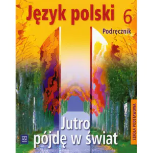Jutro pójdę w świat. Język polski. Podręcznik. Klasa 6. Szkoła podstawowa
