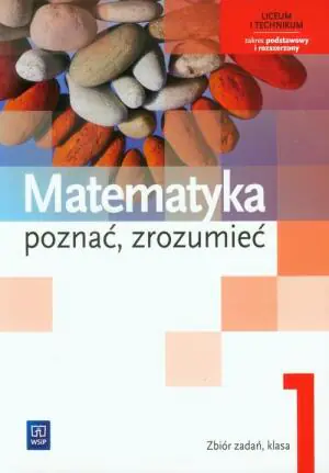 Poznać, zrozumieć. Matematyka. Zbiór zadań dla klasy 1 liceum i technikum. Zakres podstawowy i rozszerzony