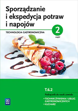 Kwalifikacja T.6. Sporządzanie i ekspedycja potraw i napojów. Część 2. Podręcznik do nauki zawodu technik żywienia i usług gastronomicznych, kucharz