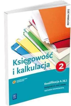Księgowość i kalkulacja. Podręcznik do nauki zawodu technik ekonomista, technik rachunkowości. Kwalifikacja A.36.1