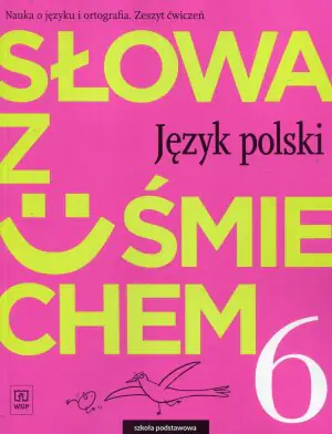 Słowa z uśmiechem. Nauka o języku i ortografia. Język polski. Zeszyt ćwiczeń. Klasa 6. Szkoła podstawowa