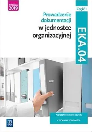Prowadzenie dokumentacji w jednostce organizacyjnej. Kwalifikacja eka. 04. Podręcznik do nauki zawodu technik ekonomista. Część 1