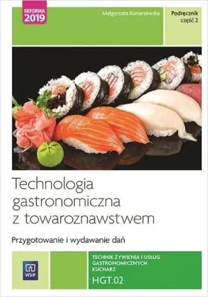 Technologia gastronomiczna z towaroznawstwem. Część 2 przygotowywanie i wydawanie dań. Kwalifikacja hgt. 02