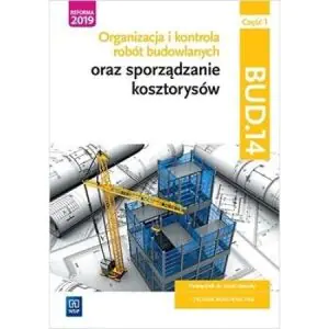 Organizacja i kontrola robót budowlanych oraz sporządzanie kosztorysów. Kwalifikacja BUD.14. Podręcznik do nauki zawodu technik budownictwa. Część 1
