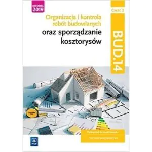 Organizacja i kontrola robót budowlanych oraz sporządzanie kosztorysów. Kwalifikacja BUD.14. Podręcznik do nauki zawodu technik budownictwa. Część 2