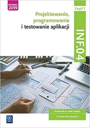 Projektowanie, programowanie i testowanie aplikacji. Kwalifikacja INF.04. Podręcznik do nauki zawodu technik programista. Część 1