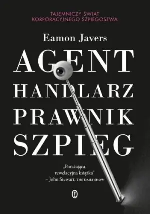 Agent, Handlarz, Prawnik, Szpieg. Tajemniczy Świat Korporacyjnego Szpiegostwa