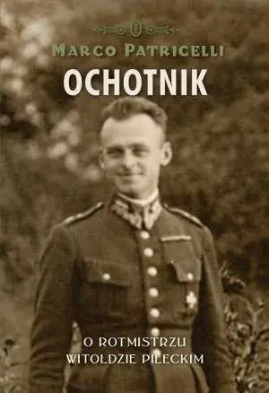 Ochotnik. O Rotmistrzu Witoldzie Pileckim