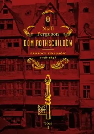 Dom Rothschildów. Tom 1. Prorocy finansów 1798-1848