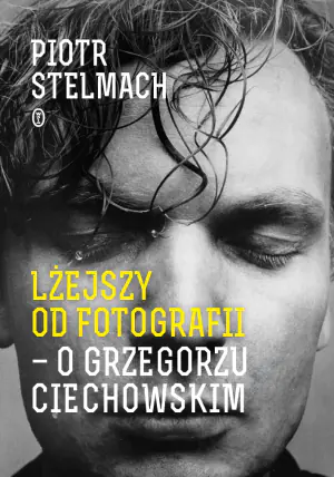 Lżejszy od fotografii. O Grzegorzu Ciechowskim