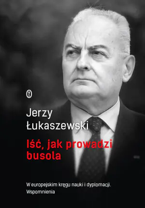 Iść, jak prowadzi busola. W europejskim kręgu nauki i dyplomacji. Wspomnienia