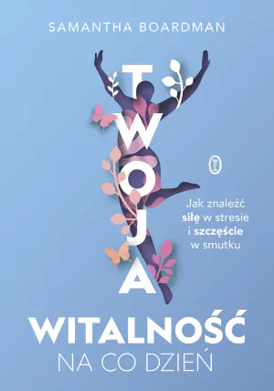Twoja witalność na co dzień. Jak znaleźć siłę w stresie i szczęście w smutku