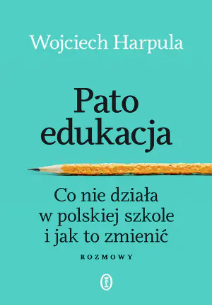 Patoedukacja. Co nie działa w polskiej szkole i jak to zmienić. Rozmowy