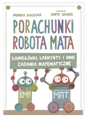 Porachunki robota Mata, czyli łamigłówki, labirynty i inne zadania matematyczne