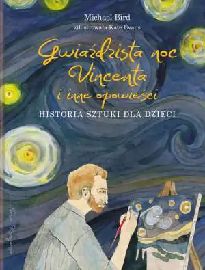 Gwiaździsta noc Vincenta i inne opowieści. Historia sztuki dla dzieci