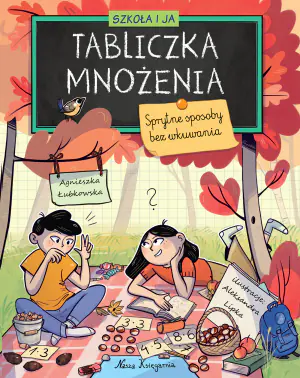 Tabliczka mnożenia. Sprytne sposoby bez wkuwania. Szkoła i ja