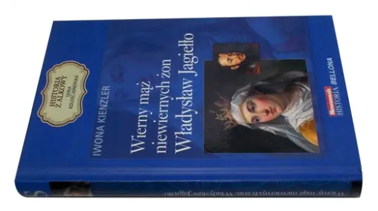 Wierny mąż niewiernych żon. Władysław Jagiełło. Seria kolekcjonerska: Historia z Alkowy. Tom 3 