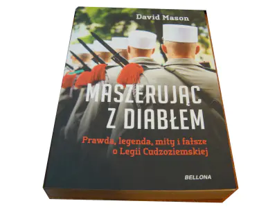 Maszerując z diabłem. Prawda, legendy, mity i fałsz o Legii Cudzoziemskiej