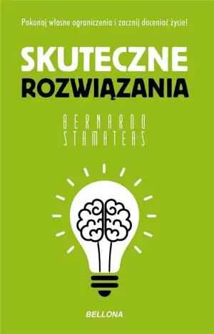 Skuteczne rozwiązania. Pokonaj własne ograniczenia i zacznij doceniać życie!