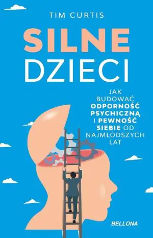 Silne dzieci. Jak budować odporność psychiczną i pewność siebie od najmłodszych lat