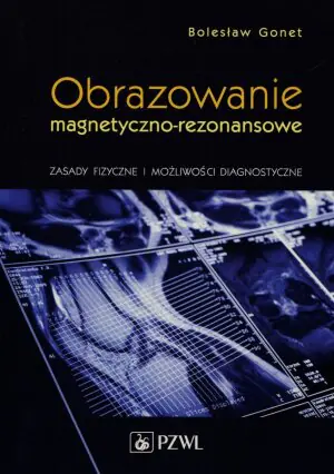 Obrazowanie magnetyczno-rezonansowe. Zasady fizyczne i możliwości diagnostyczne