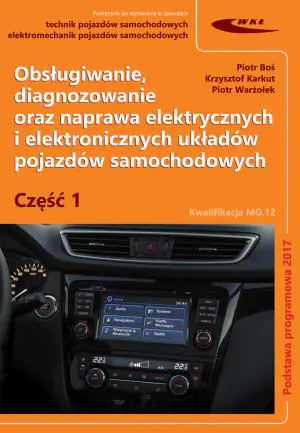 Obsługiwanie, diagnozowanie oraz naprawa elektrycznych i elektronicznych układów pojazdów samochodowych. Kwalifikacja MG.12. Podręcznik. Część 1. Szkoła ponadgimnazjalna