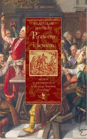 Prawem i lewem. Obyczaje na czerwonej Rusi w pierwszej połowie XVII wieku