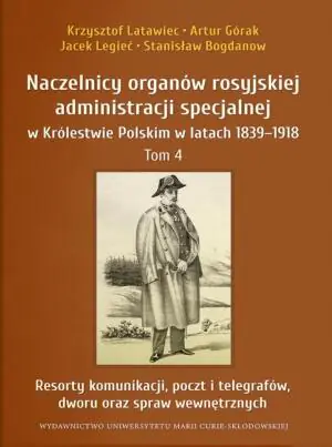 Naczelnicy organów rosyjskiej administracji specjalnej w Królestwie Polskim w latach 1839-1918. Tom 4