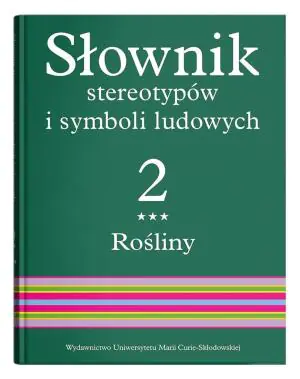 Słownik stereotypów i symboli ludowych. Rośliny kwiaty. Tom 2