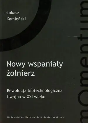 Nowy wspaniały żołnierz. Rewolucja biotechnologiczna i wojna w XXI wieku