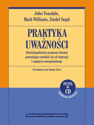 Praktyka uważności. Ośmiotygodniowy program ćwiczeń pozwalający uwolnić się od depresji i napięcia emocjonalnego