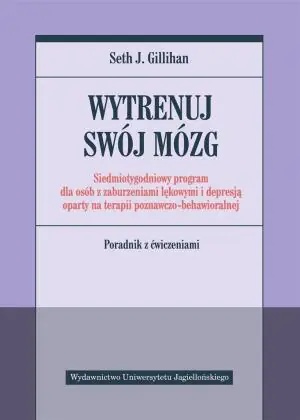 Wytrenuj swój mózg. Siedmiotygodniowy program dla osób z zaburzeniami lękowymi i depresją oparty na terapii poznawczo-behawioralnej