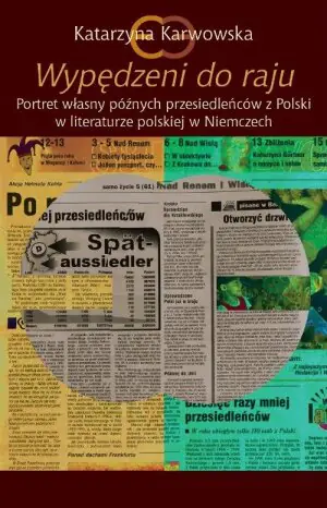 Wypędzeni do raju. Portret własny późnych przesiedleńców z Polski w literaturze polskiej w Niemczech