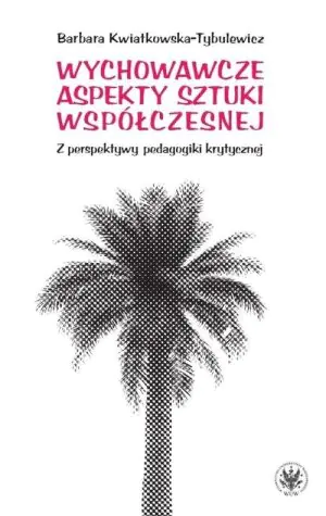 Wychowawcze aspekty sztuki współczesnej. Z perspektywy pedagogiki krytycznej