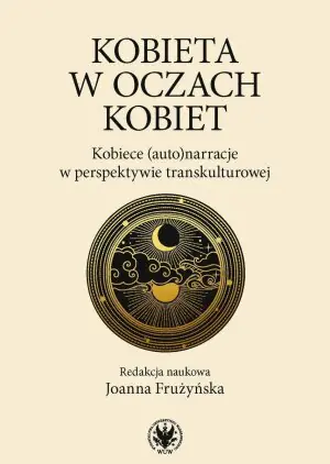 Kobieta w oczach kobiet. Kobiece (auto)narracje w perspektywie transkulturowej