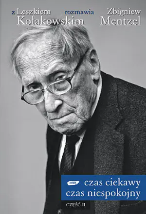 Czas ciekawy czas niespokojny. Część 2. . Z Leszkiem Kołakowskim rozmawia Zbigniew Mentzel