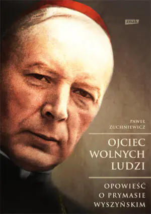Ojciec wolnych ludzi. Opowieść o Prymasie Wyszyńskim