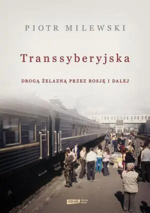 Transsyberyjska. Drogą żelazną przez Rosję i dalej